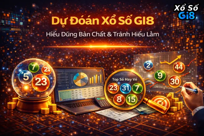 Dự Đoán Xổ Số GI8 – Hiểu Đúng Bản Chất & Tránh Hiểu Lầm
