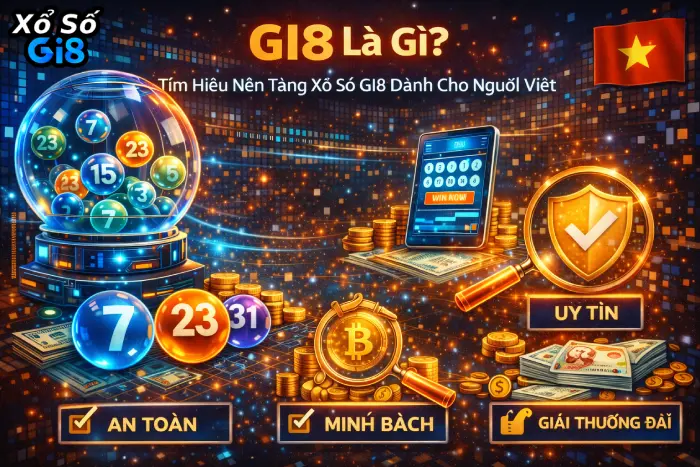 GI8 Là Gì? Tìm Hiểu Nền Tảng Xổ Số GI8 Dành Cho Người Việt