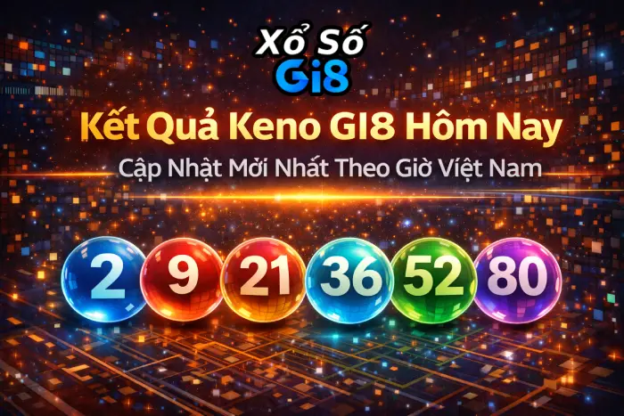 Kết Quả Keno GI8 Hôm Nay – Cập Nhật Mới Nhất Theo Giờ Việt Nam