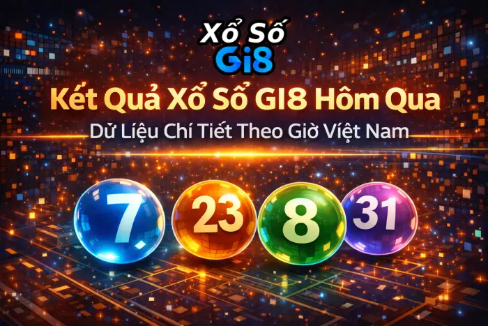 Kết Quả Xổ Số GI8 Hôm Qua – Dữ Liệu Chi Tiết Theo Giờ Việt Nam